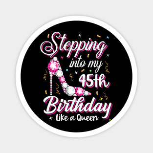 Stepping Into My 45Th Birthday Like A Queen Happy Bday To Me Magnet